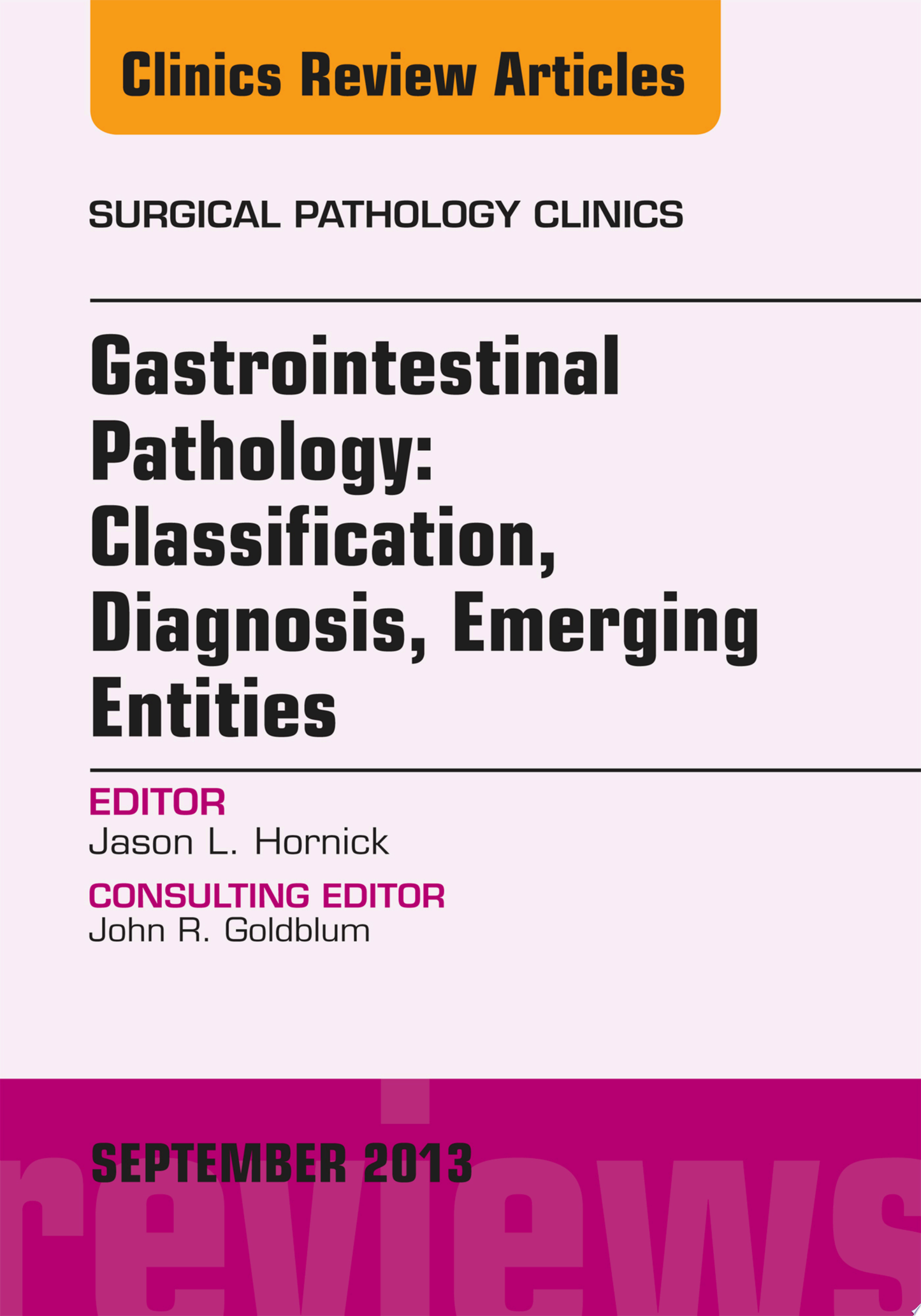 Gastrointestinal Pathology: Classification, Diagnosis, Emerging Entities, An Issue of Surgical Pathology Clinics, 1e
