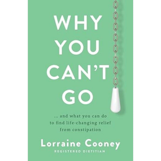 Why You Can’t Go: …and what you can do to find life-changing relief from constipation