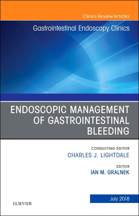 Endoscopic Management of Gastrointestinal Bleeding, An Issue of Gastrointestinal Endoscopy Clinics)