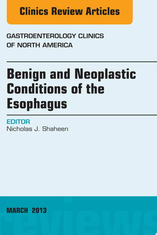 Benign and Neoplastic Conditions of the Esophagus, An Issue of Gastroenterology Clinics, 1e