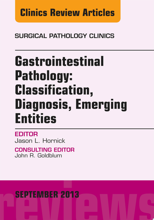 Gastrointestinal Pathology: Classification, Diagnosis, Emerging Entities, An Issue of Surgical Pathology Clinics, 1e