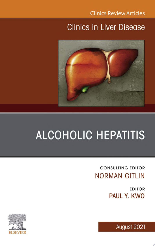 Alcoholic Liver Disease, An Issue of Clinics in Liver Disease, 1e